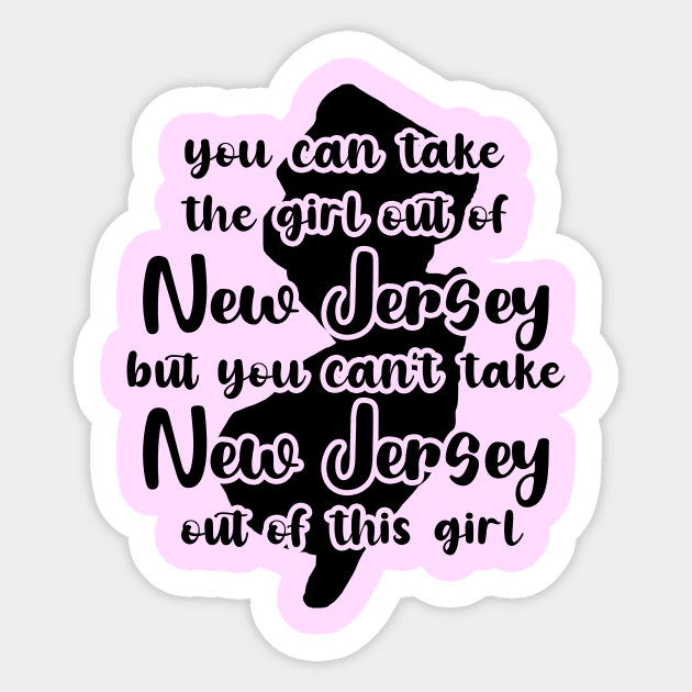 You Can Take The Girl Out Of New Jersey Home But You Can't Take New Jersey Out Of The Girl Sticker by GraviTeeGraphics